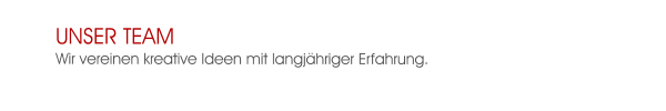 UNSER TEAmWir vereinen kreative Ideen mit langjähriger Erfahrung.