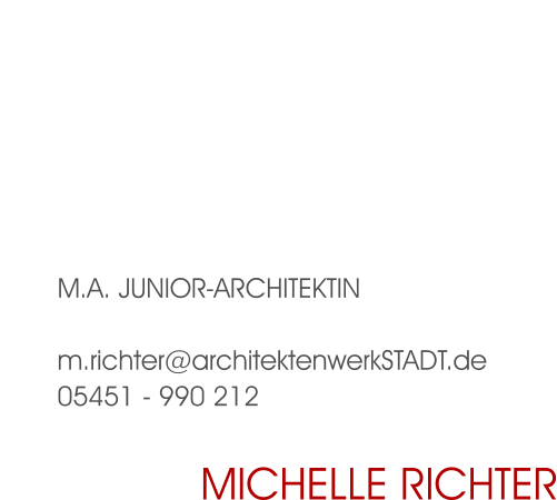 M.A. Junior-Architektin  m.richter@architektenwerkSTADT.de 05451 - 990 212 Michelle Richter