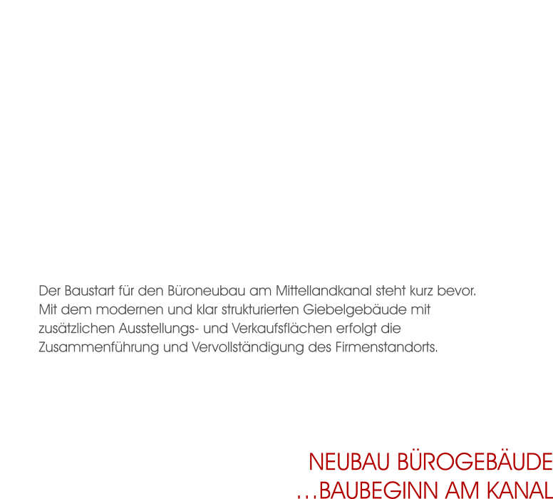 Der Baustart für den Büroneubau am Mittellandkanal steht kurz bevor.  Mit dem modernen und klar strukturierten Giebelgebäude mit zusätzlichen Ausstellungs- und Verkaufsflächen erfolgt die Zusammenführung und Vervollständigung des Firmenstandorts.  Neubau Bürogebäude…Baubeginn am kanal
