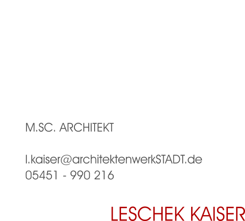 M.Sc. Architekt  l.kaiser@architektenwerkSTADT.de 05451 - 990 216 Leschek Kaiser